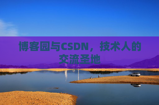 博客园与CSDN，技术人的交流圣地